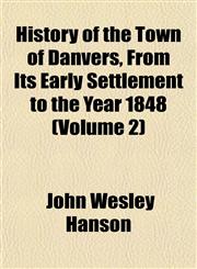History of the Town of Danvers, From Its Early Settlement to the Year 1848 (Volume 2),1152963538,9781152963535