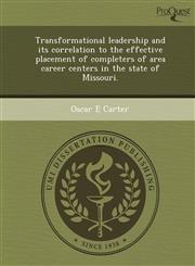 Transformational leadership and its correlation to the effective placement of completers of area career centers in the state of Missouri.,1244064211,9781244064218