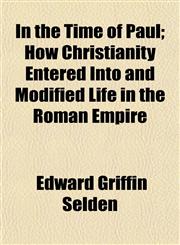 In the Time of Paul; How Christianity Entered Into and Modified Life in the Roman Empire,1154747964,9781154747966