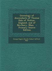Genealogy of Descendants of Thomas Hale of Walton, England, and of Newbury, Mass. - Primary Source Edition,1294814672,9781294814672