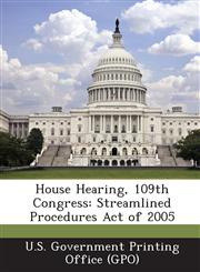 House Hearing, 109th Congress Streamlined Procedures Act of 2005,1293255122,9781293255124