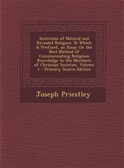 Institutes of Natural and Revealed Religion To Which Is Prefixed, an Essay on the Best Method of Communicating Religious Knowledge to the Members of,128745416X,9781287454168