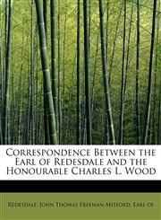 Correspondence Between the Earl of Redesdale and the Honourable Charles L. Wood,1241284741,9781241284749