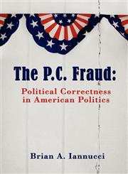 The P.C. Fraud Political Correctness in American Politics,1604414154,9781604414158