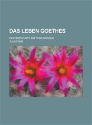 Das Leben Goethes; Eine Botschaft. Mit 10 Bildnissen,1235871436,9781235871436