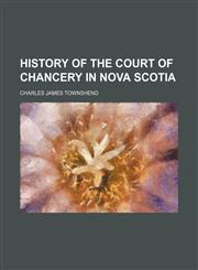 History of the Court of Chancery in Nova Scotia,1151441554,9781151441553