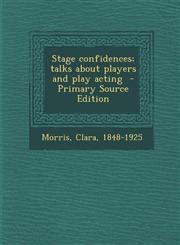 Stage Confidences; Talks about Players and Play Acting - Primary Source Edition,1294349724,9781294349723