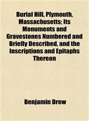 Burial Hill, Plymouth, Massachusetts; Its Monuments and Gravestones Numbered and Briefly Described, and the Inscriptions and Epitaphs Thereon,115287666X,9781152876668