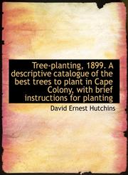 Tree-Planting, 1899. a Descriptive Catalogue of the Best Trees to Plant in Cape Colony, with Brief I,1116852500,9781116852509