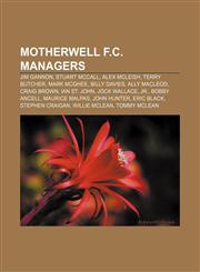 Motherwell F.C. managers Jim Gannon, Stuart McCall, Alex McLeish, Terry Butcher, Mark McGhee, Billy Davies, Ally MacLeod, Craig Brown,1155845285,9781155845289