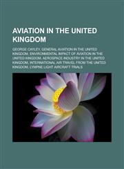Aviation in the United Kingdom George Cayley, General Aviation in the United Kingdom, Environmental Impact of Aviation in the United Kingdom, Aerospa,1156400120,9781156400128