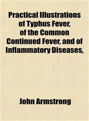 Practical Illustrations of Typhus Fever, of the Common Continued Fever, and of Inflammatory Diseases,,1153098695,9781153098694