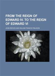 From the reign of Edward IV. to the reign of Edward VI,1236783565,9781236783561