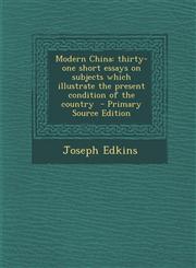 Modern China Thirty-One Short Essays on Subjects Which Illustrate the Present Condition of the Country - Primary Source Edition,1287860303,9781287860303