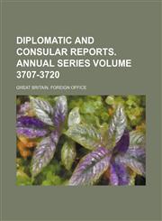 Diplomatic and Consular Reports. Annual Series Volume 3707-3720,1130777677,9781130777673