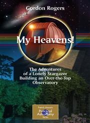 My Heavens! The Adventures of a Lonely Stargazer Building an Over-The-Top Observatory,0387737812,9780387737812