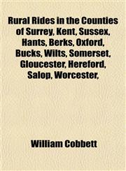 Rural Rides in the Counties of Surrey, Kent, Sussex, Hants, Berks, Oxford, Bucks, Wilts, Somerset, Gloucester, Hereford, Salop, Worcester,,1152036963,9781152036963