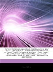 Articles On British Criminals, including Jeffrey Archer, Kray Twins, Conrad Black, Charles Bronson (prisoner), Nicholas Van Hoogstraten, Margaret Clap, Harriet Harman, Gerry Gable, Lenny Mclean, Arthur Thistlewood, John Bodkin Adams,1243168587,9781243168580