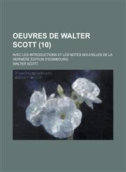 Oeuvres de Walter Scott; Avec Les Introductions Et Les Notes Nouvelles de La Derniere Edition D'Edimbourg (10),1234458047,9781234458041