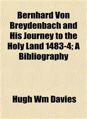 Bernhard Von Breydenbach and His Journey to the Holy Land 1483-4; A Bibliography,115286940X,9781152869400