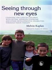 Seeing Through New Eyes Changing the Lives of Children with Autism, Asperger Syndrome and Other Developmental Disabilities through Vision Therapy 1st Edition,1843108003,9781843108009