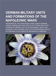 German military units and formations of the Napoleonic Wars Freikorps of the Napoleonic Wars, King's German Legion, Peninsular War,1158025572,9781158025572