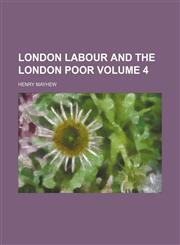 London labour and the London poor Volume 4,1231215011,9781231215012