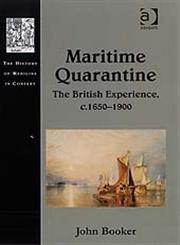 Maritime Quarantine The British Experience, c.1650–1900,0754661784,9780754661788