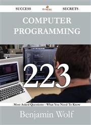 Computer Programming 223 Success Secrets - 223 Most Asked Questions on Computer Programming - What You Need to Know,1488531447,9781488531446