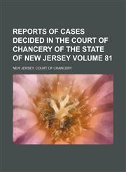 Reports of cases decided in the Court of Chancery of the state of New Jersey Volume 81,1153845652,9781153845656