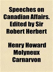 Speeches on Canadian Affairs. Edited by Sir Robert Herbert,1154854361,9781154854367
