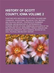 History of Scott County, Iowa; Together with Sketches of Its Cities, Villages and Townships Educational, Religious, Civil, Military, and Political Hi,123426904X,9781234269043