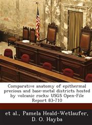 Comparative anatomy of epithermal precious and base-metal districts hosted by volcanic rocks USGS Open-File Report 83-710,1244061751,9781244061750