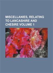 Miscellanies, relating to Lancashire and Chesire Volume 1,1130431371,9781130431377