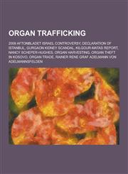 Organ Trafficking 2009 Aftonbladet Israel Controversy, Declaration of Istanbul, Gurgaon Kidney Scandal, Kilgour-Matas Report, Nancy Sche,123051483X,9781230514833