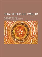 Trial of Rev. S.H. Tyng, Jr; In New York, Feb. 1868,115076337X,9781150763373