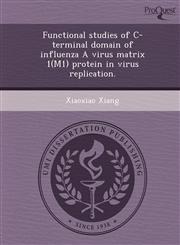 Functional studies of C-terminal domain of influenza A virus matrix 1(M1) protein in virus replication.,1249889812,9781249889816