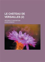 Le Chateau de Versailles; Histoire Et Description (2 ),1234564661,9781234564667