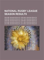 National Rugby League Season Results 2004 Nrl Season Results, 2005 Nrl Season Results, 2006 Nrl Season Results, 2007 Nrl Season Results, 2008 Nrl Sea,1155373510,9781155373515