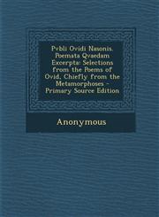 Pvbli Ovidi Nasonis. Poemata Qvaedam Excerpta Selections from the Poems of Ovid, Chiefly from the Metamorphoses - Primary Source Edition,1294398180,9781294398189