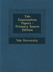 Yale Examination Papers - Primary Source Edition,1293329436,9781293329436