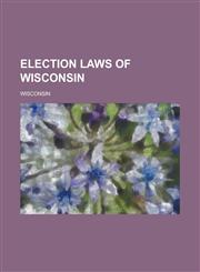 Election Laws of Wisconsin,1236802535,9781236802538
