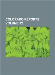 Colorado Reports Volume 42,1234133717,9781234133719
