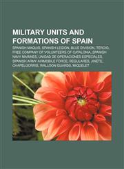Military units and formations of Spain Spanish Maquis, Spanish Legion, Blue Division, Tercio, Free Company of Volunteers of Catalonia,1157609570,9781157609575