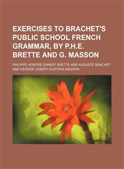 Exercises to Brachet's Public school French grammar, by P.H.E. Brette and G. Masson,1130395391,9781130395396
