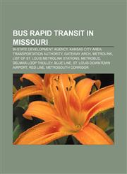 Bus rapid transit in Missouri Bi-State Development Agency, Kansas City Area Transportation Authority, Gateway Arch, MetroLink,1233156748,9781233156740