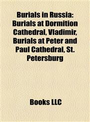 Burials in Russia Burials at Dormition Cathedral, Vladimir, Burials at Peter and Paul Cathedral, St. Petersburg,1158002386,9781158002382