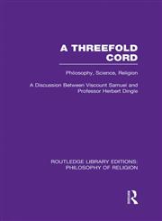 A Threefold Cord Philosophy, Science, Religion. A Discussion between Viscount Samuel and Professor Herbert Dingle 1st Edition,0415829356,9780415829359