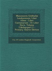 Munimenta Gildhallae Londoniensis Liber Albus; Liber Custumarum; Et Liber Horn, Volume 2, Part 2 - Primary Source Edition,1293426075,9781293426074