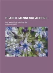 Blandt Menneskeaedere; Fire Aars Reise I Australien,1234613646,9781234613648